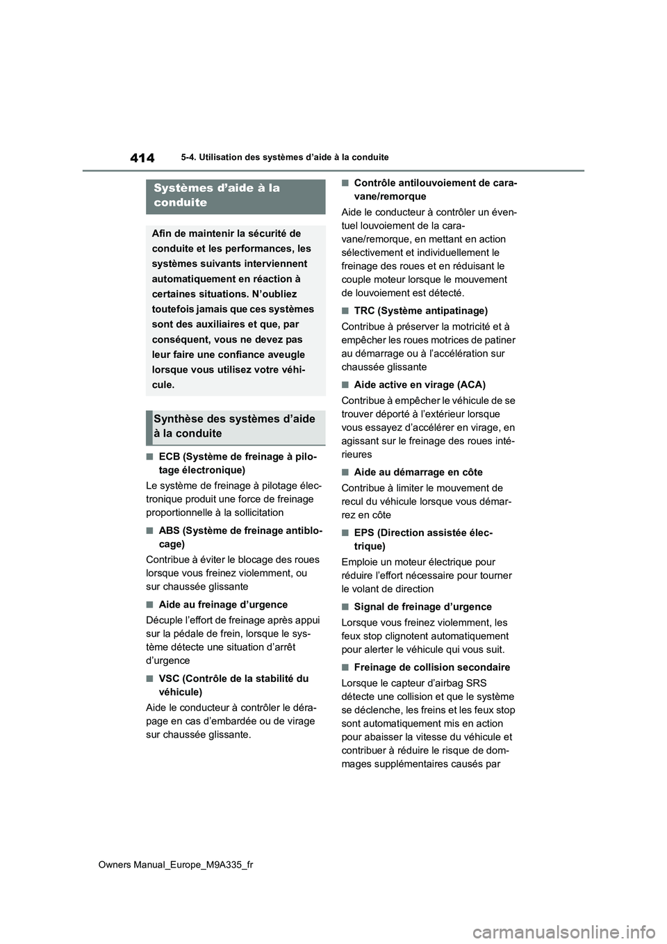 TOYOTA BZ4X 2022  Notices Demploi (in French) 414
Owners Manual_Europe_M9A335_fr
5-4. Utilisation des systèmes d’aide à la conduite
■ECB (Système de freinage à pilo- 
tage électronique) 
Le système de freinage à pilotage élec- 
troniq