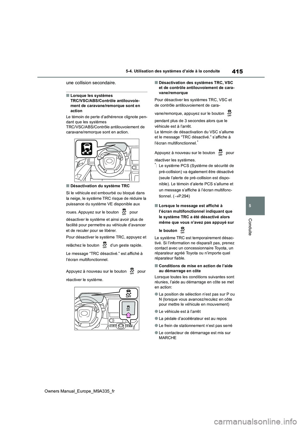 TOYOTA BZ4X 2022  Notices Demploi (in French) 415
5
Owners Manual_Europe_M9A335_fr
5-4. Utilisation des systèmes d’aide à la conduite
Conduite
une collision secondaire.
■Lorsque les systèmes  
TRC/VSC/ABS/Contrôle antilouvoie- ment de car