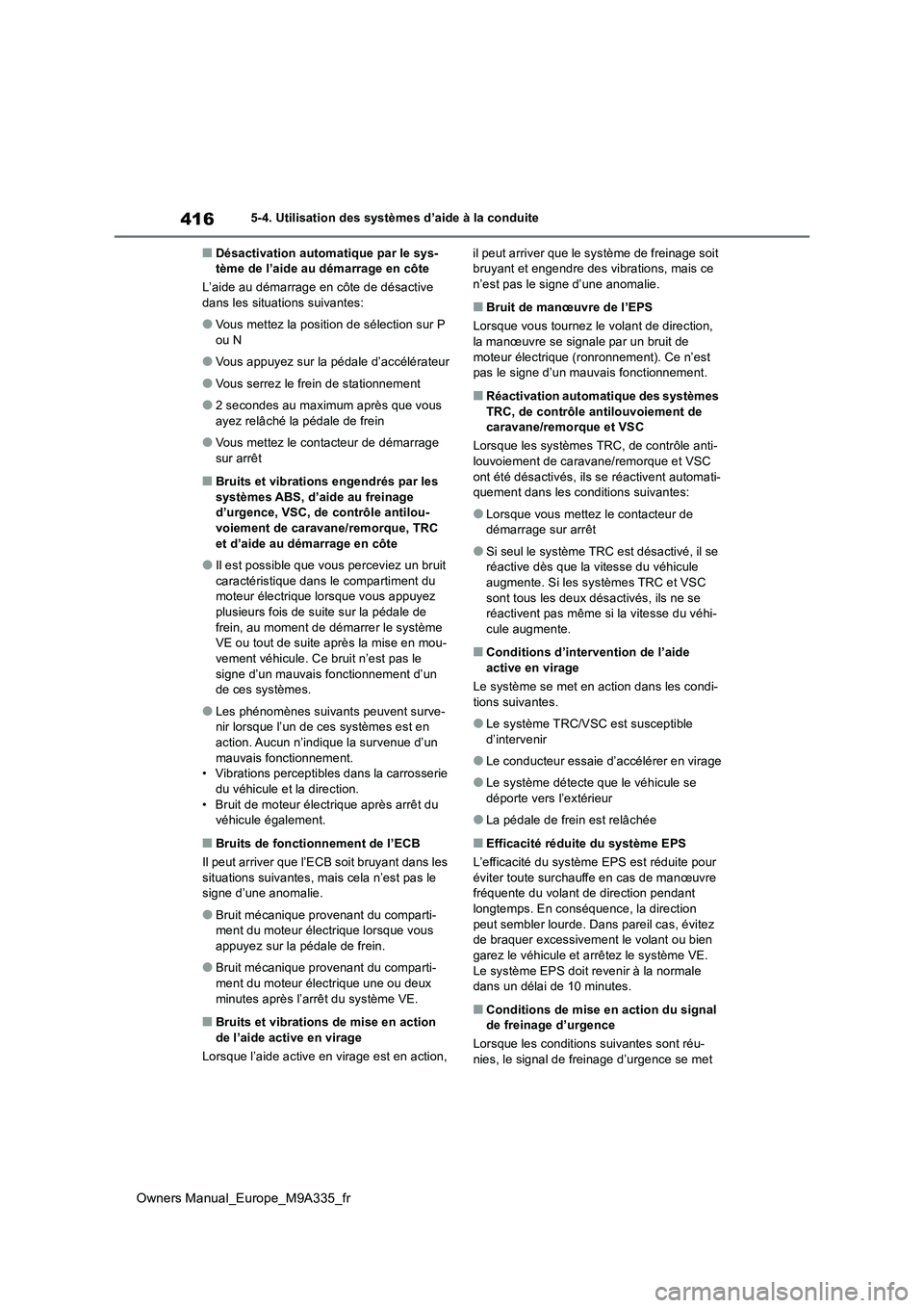 TOYOTA BZ4X 2022  Notices Demploi (in French) 416
Owners Manual_Europe_M9A335_fr
5-4. Utilisation des systèmes d’aide à la conduite
■Désactivation automatique par le sys- tème de l’aide au démarrage en côte 
L’aide au démarrage en 
