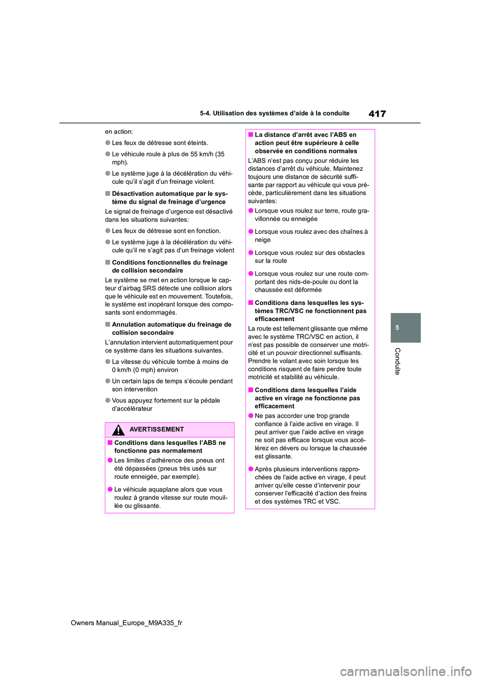 TOYOTA BZ4X 2022  Notices Demploi (in French) 417
5
Owners Manual_Europe_M9A335_fr
5-4. Utilisation des systèmes d’aide à la conduite
Conduite
en action:
●Les feux de détresse sont éteints.
●Le véhicule roule à plus de 55 km/h (35  mp