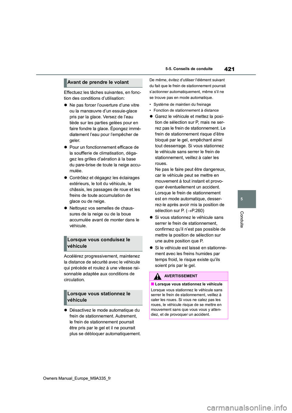 TOYOTA BZ4X 2022  Notices Demploi (in French) 421
5
Owners Manual_Europe_M9A335_fr
5-5. Conseils de conduite
Conduite
Effectuez les tâches suivantes, en fonc- 
tion des conditions d’utilisation: 
 Ne pas forcer l’ouverture d’une vitre  