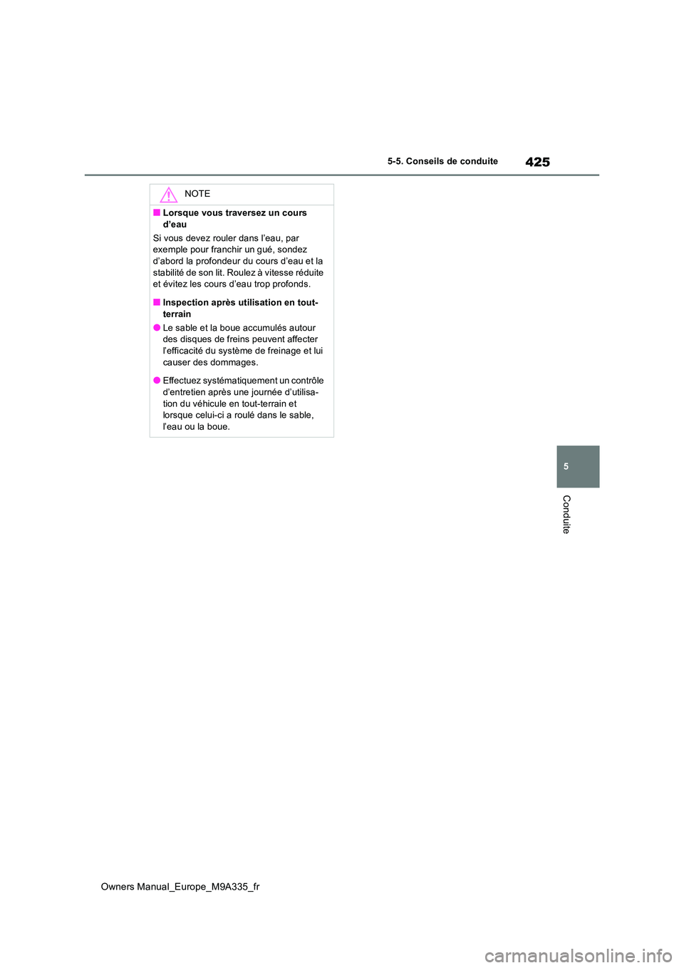 TOYOTA BZ4X 2022  Notices Demploi (in French) 425
5
Owners Manual_Europe_M9A335_fr
5-5. Conseils de conduite
Conduite
NOTE
■Lorsque vous traversez un cours  
d’eau 
Si vous devez rouler dans l’eau, par  exemple pour franchir un gué, sondez