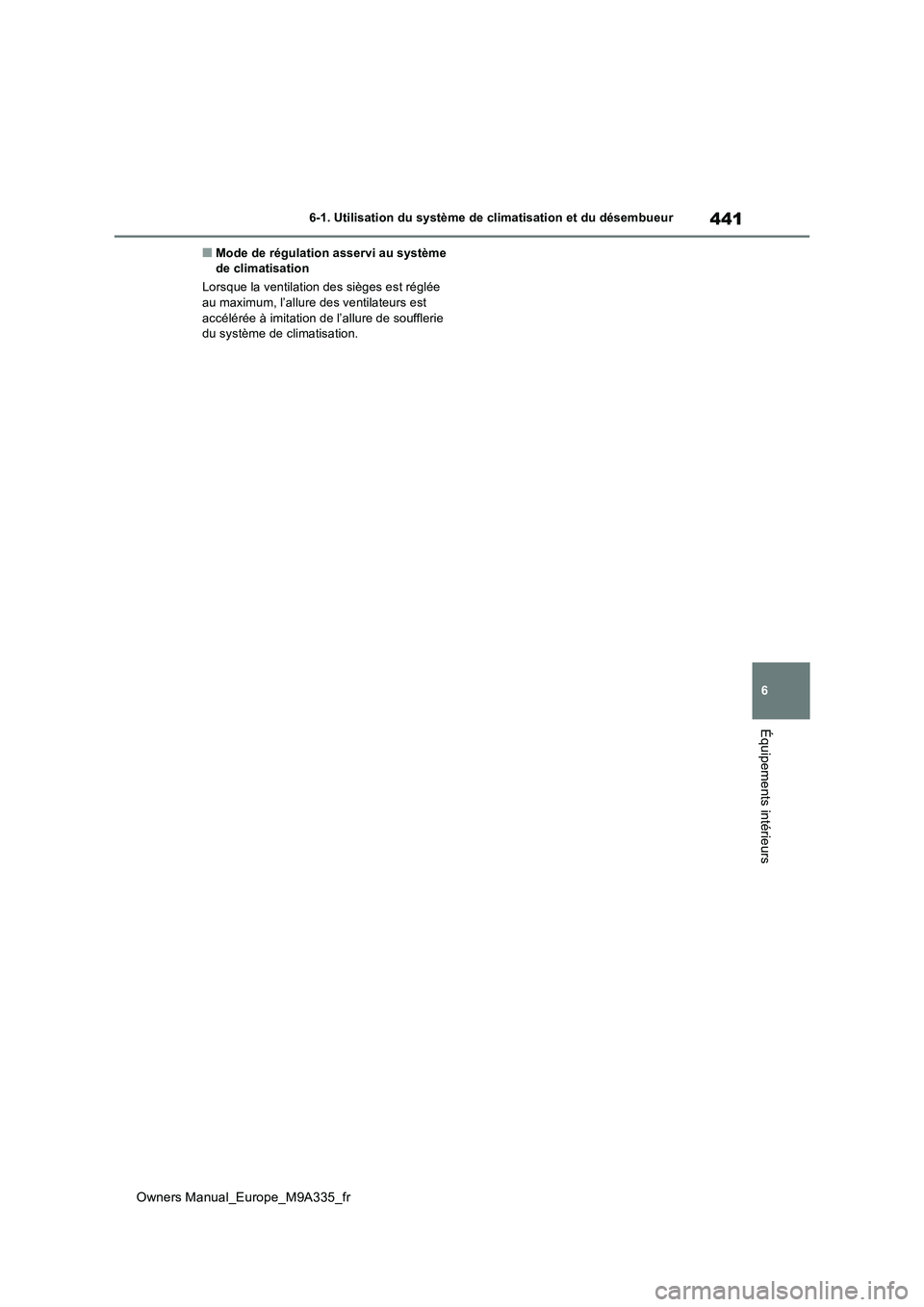 TOYOTA BZ4X 2022  Notices Demploi (in French) 441
6
Owners Manual_Europe_M9A335_fr
6-1. Utilisation du système de climatisation et du désembueur
Équipements intérieurs
■Mode de régulation asservi au système  de climatisation 
Lorsque la v