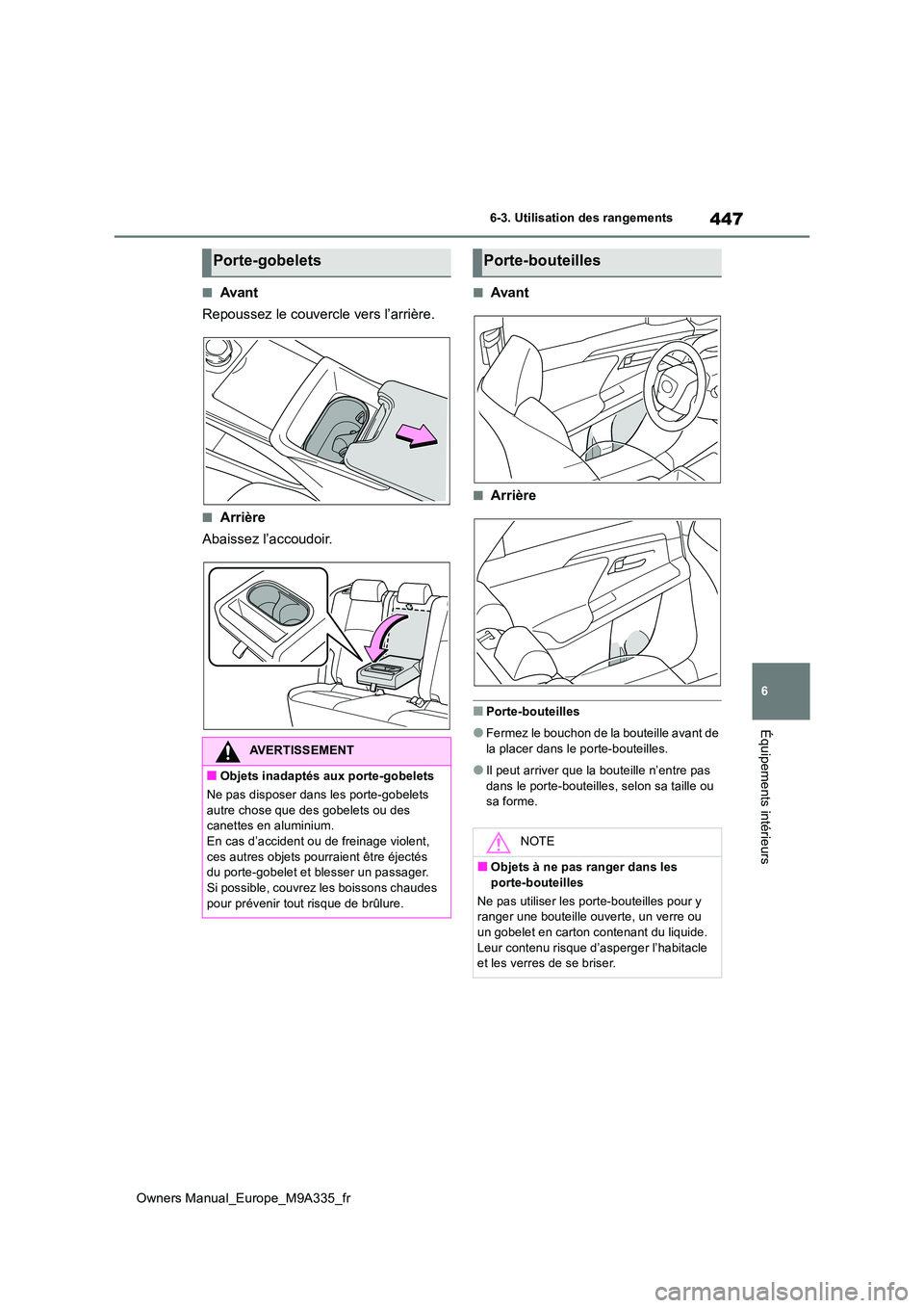 TOYOTA BZ4X 2022  Notices Demploi (in French) 447
6
Owners Manual_Europe_M9A335_fr
6-3. Utilisation des rangements
Équipements intérieurs
■Avant 
Repoussez le couvercle vers l’arrière.
■Arrière
Abaissez l’accoudoir.
■Avant
■Arriè
