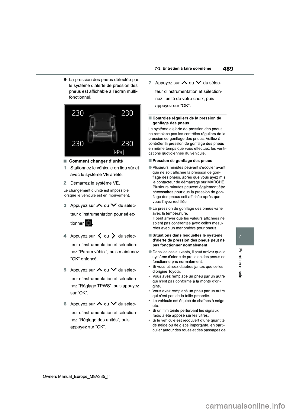 TOYOTA BZ4X 2022  Notices Demploi (in French) 489
7
Owners Manual_Europe_M9A335_fr
7-3. Entretien à faire soi-même
Entretien et soin
La pression des pneus détectée par  
le système d’alerte de pression des 
pneus est affichable à l’