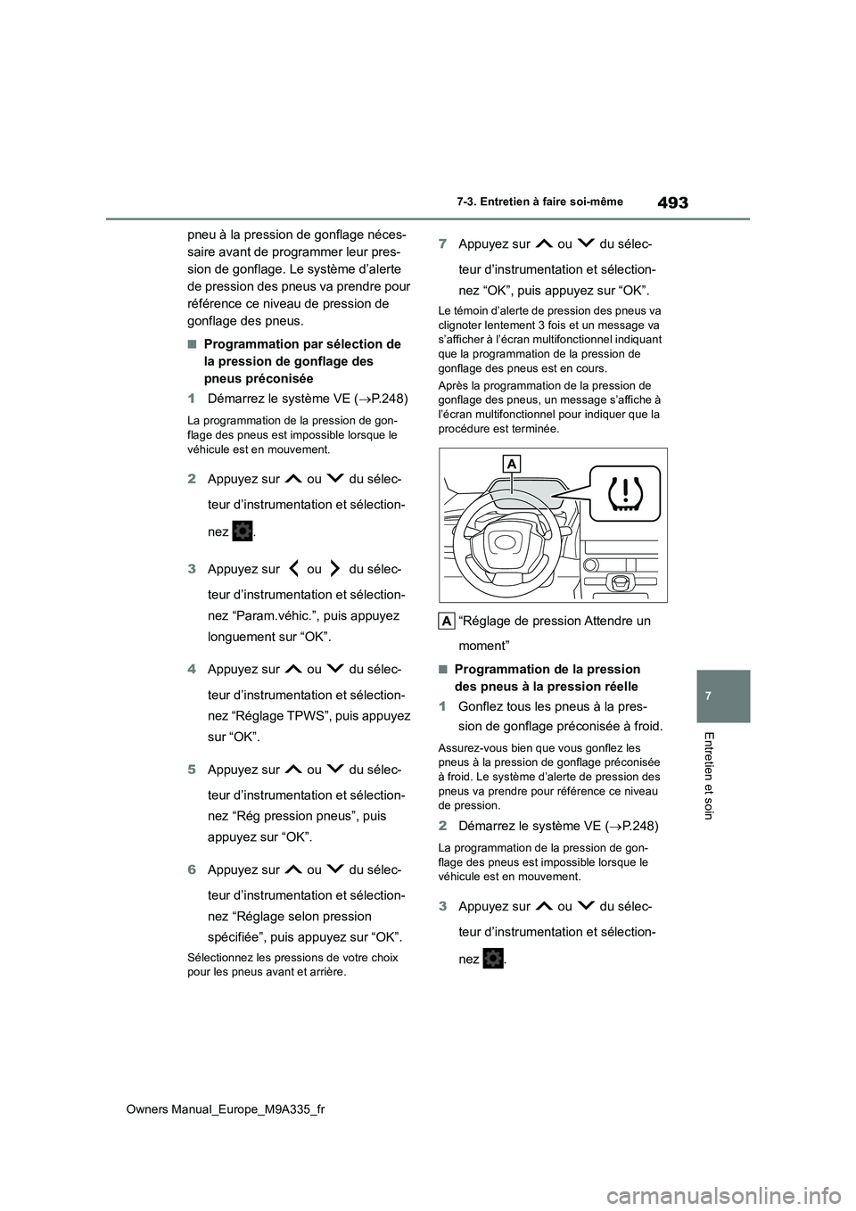 TOYOTA BZ4X 2022  Notices Demploi (in French) 493
7
Owners Manual_Europe_M9A335_fr
7-3. Entretien à faire soi-même
Entretien et soin
pneu à la pression de gonflage néces- 
saire avant de programmer leur pres-
sion de gonflage. Le système d