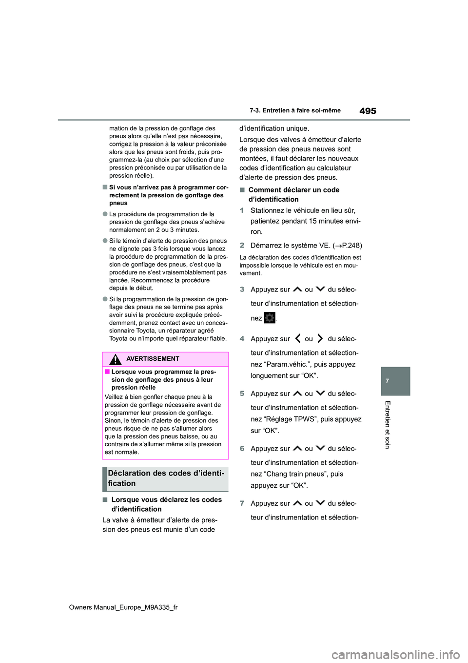 TOYOTA BZ4X 2022  Notices Demploi (in French) 495
7
Owners Manual_Europe_M9A335_fr
7-3. Entretien à faire soi-même
Entretien et soin
mation de la pression de gonflage des  pneus alors qu’elle n’est pas nécessaire, corrigez la pression à l