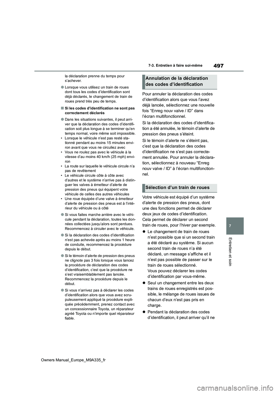 TOYOTA BZ4X 2022  Notices Demploi (in French) 497
7
Owners Manual_Europe_M9A335_fr
7-3. Entretien à faire soi-même
Entretien et soin
la déclaration prenne du temps pour  s’achever.
●Lorsque vous utilisez un train de roues dont tous les cod