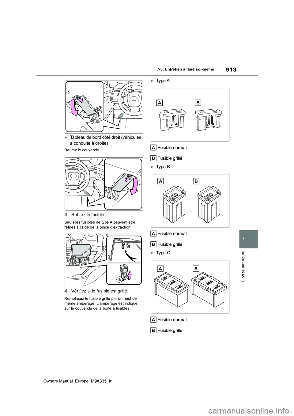TOYOTA BZ4X 2022  Notices Demploi (in French) 513
7
Owners Manual_Europe_M9A335_fr
7-3. Entretien à faire soi-même
Entretien et soin
Tableau de bord côté droit (véhicules  
à conduite à droite)
Retirez le couvercle.
3 Retirez le fusible