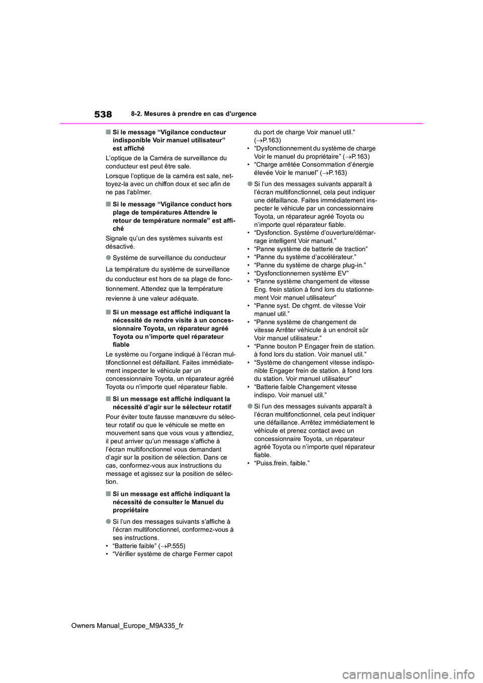 TOYOTA BZ4X 2022  Notices Demploi (in French) 538
Owners Manual_Europe_M9A335_fr
8-2. Mesures à prendre en cas d’urgence
■Si le message “Vigilance conducteur  indisponible Voir manuel utilisateur” est affiché 
L’optique de la Caméra 