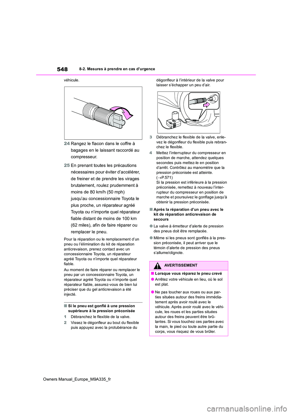 TOYOTA BZ4X 2022  Notices Demploi (in French) 548
Owners Manual_Europe_M9A335_fr
8-2. Mesures à prendre en cas d’urgence 
véhicule.
24 Rangez le flacon dans le coffre à  
bagages en le laissant raccordé au  
compresseur. 
25 En prenant tout
