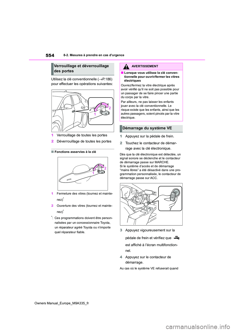TOYOTA BZ4X 2022  Notices Demploi (in French) 554
Owners Manual_Europe_M9A335_fr
8-2. Mesures à prendre en cas d’urgence
Utilisez la clé conventionnelle (P.186)  
pour effectuer les opérations suivantes: 
1 Verrouillage de toutes les port