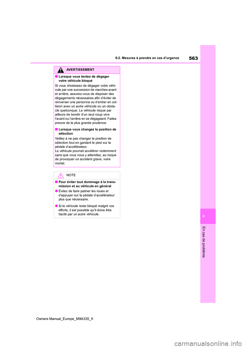TOYOTA BZ4X 2022  Notices Demploi (in French) 563
8
Owners Manual_Europe_M9A335_fr
8-2. Mesures à prendre en cas d’urgence
En cas de problème
AVERTISSEMENT
■Lorsque vous tentez de dégager  
votre véhicule bloqué 
Si vous choisissez de d