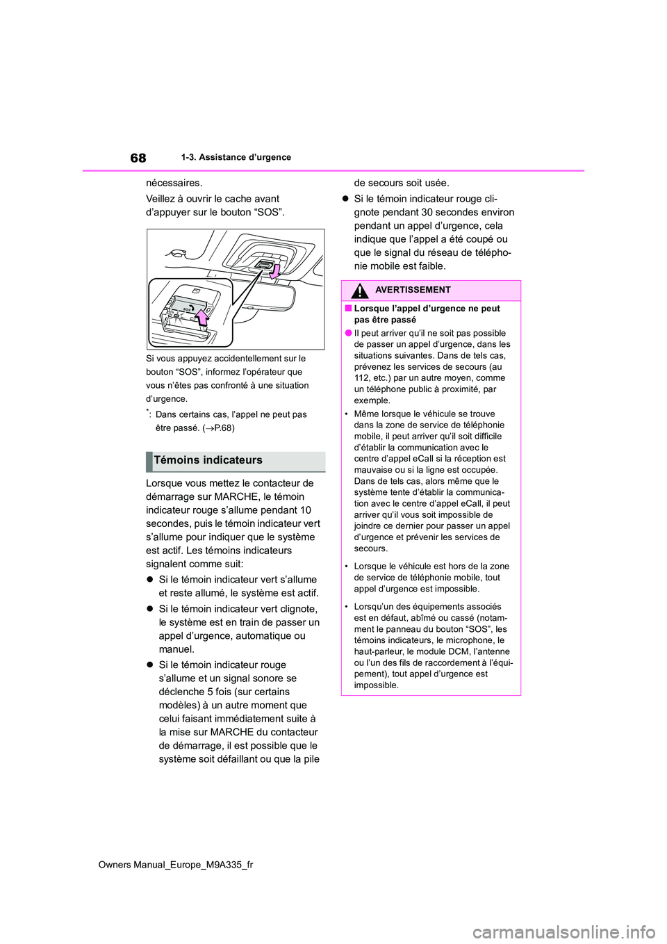 TOYOTA BZ4X 2022  Notices Demploi (in French) 68
Owners Manual_Europe_M9A335_fr
1-3. Assistance d’urgence
nécessaires. 
Veillez à ouvrir le cache avant  
d’appuyer sur le bouton “SOS”.
Si vous appuyez accidentellement sur le  
bouton 
