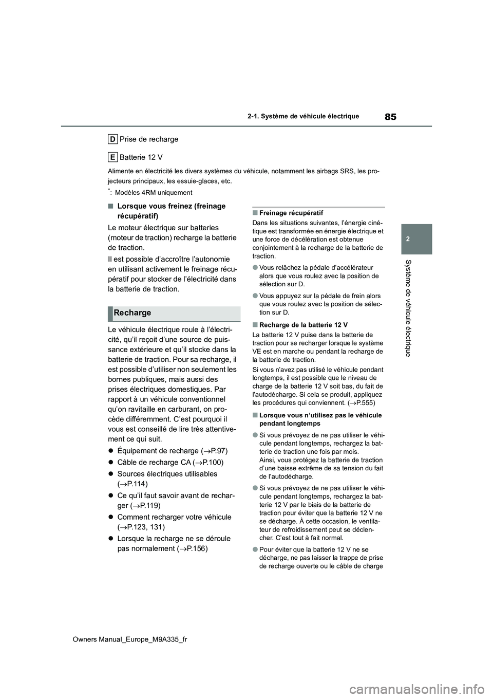 TOYOTA BZ4X 2022  Notices Demploi (in French) 85
2
Owners Manual_Europe_M9A335_fr
2-1. Système de véhicule électrique
Système de véhicule électrique
Prise de recharge 
Batterie 12 V
Alimente en électricité les divers systèmes du véhicul