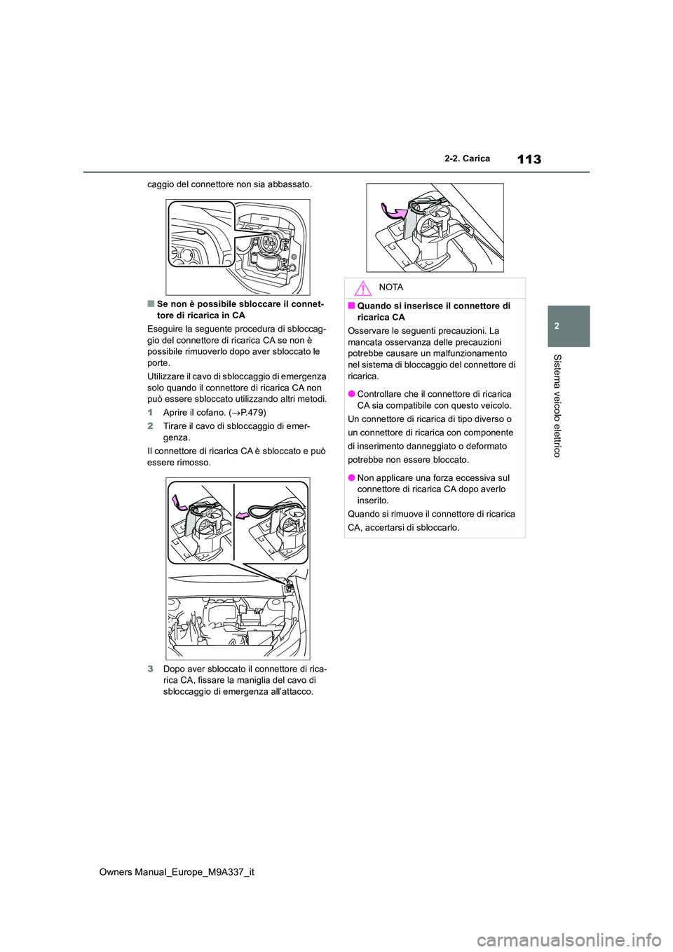 TOYOTA BZ4X 2022  Manuale duso (in Italian) 113
2
Owners Manual_Europe_M9A337_it
2-2. Carica
Sistema veicolo elettrico
caggio del connettore non sia abbassato.
■Se non è possibile sbloccare il connet- 
tore di ricarica in CA 
Eseguire la seg