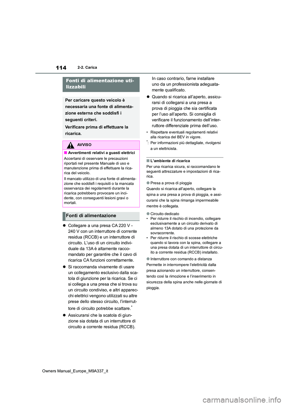 TOYOTA BZ4X 2022  Manuale duso (in Italian) 114
Owners Manual_Europe_M9A337_it
2-2. Carica
Collegare a una presa CA 220 V -  
240 V con un interruttore di corrente 
residua (RCCB) e un interruttore di 
circuito. L’uso di un circuito indivi