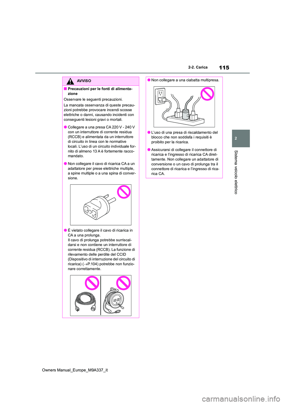 TOYOTA BZ4X 2022  Manuale duso (in Italian) 115
2
Owners Manual_Europe_M9A337_it
2-2. Carica
Sistema veicolo elettrico
AVVISO
■Precauzioni per le fonti di alimenta- 
zione 
Osservare le seguenti precauzioni.
La mancata osservanza di queste pr