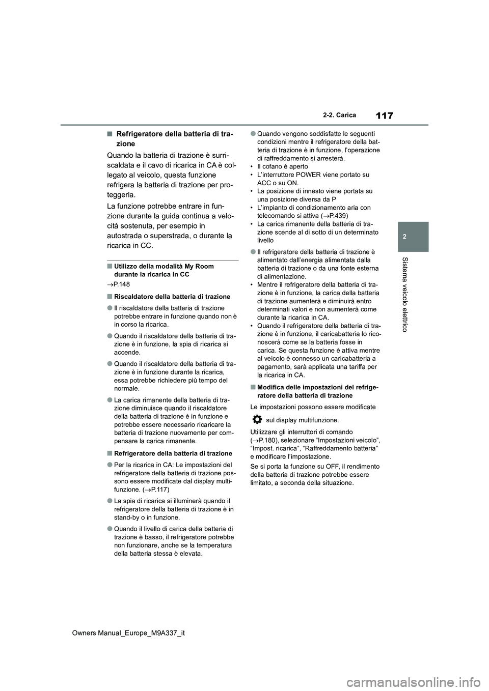 TOYOTA BZ4X 2022  Manuale duso (in Italian) 117
2
Owners Manual_Europe_M9A337_it
2-2. Carica
Sistema veicolo elettrico
■Refrigeratore della batteria di tra- 
zione 
Quando la batteria di trazione è surri- 
scaldata e il cavo di ricarica in C