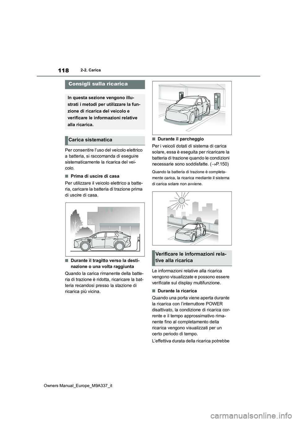 TOYOTA BZ4X 2022  Manuale duso (in Italian) 118
Owners Manual_Europe_M9A337_it
2-2. Carica
Per consentire l’uso del veicolo elettrico  
a batteria, si raccomanda di eseguire 
sistematicamente la ricarica del vei-
colo.
■Prima di uscire di c