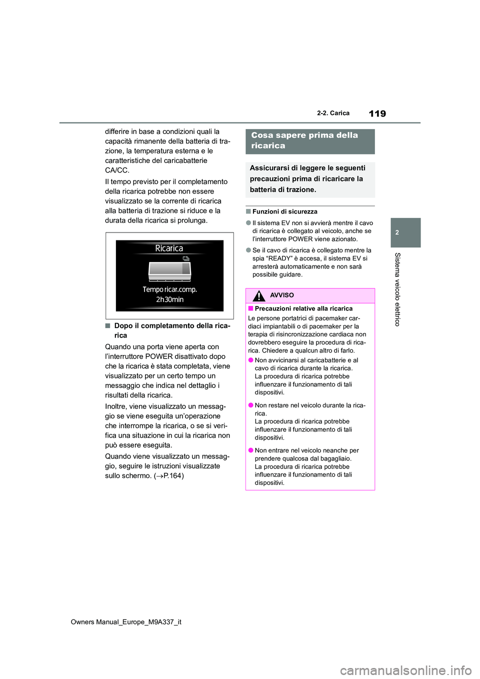 TOYOTA BZ4X 2022  Manuale duso (in Italian) 119
2
Owners Manual_Europe_M9A337_it
2-2. Carica
Sistema veicolo elettrico
differire in base a condizioni quali la  
capacità rimanente della batteria di tra-
zione, la temperatura esterna e le 
cara