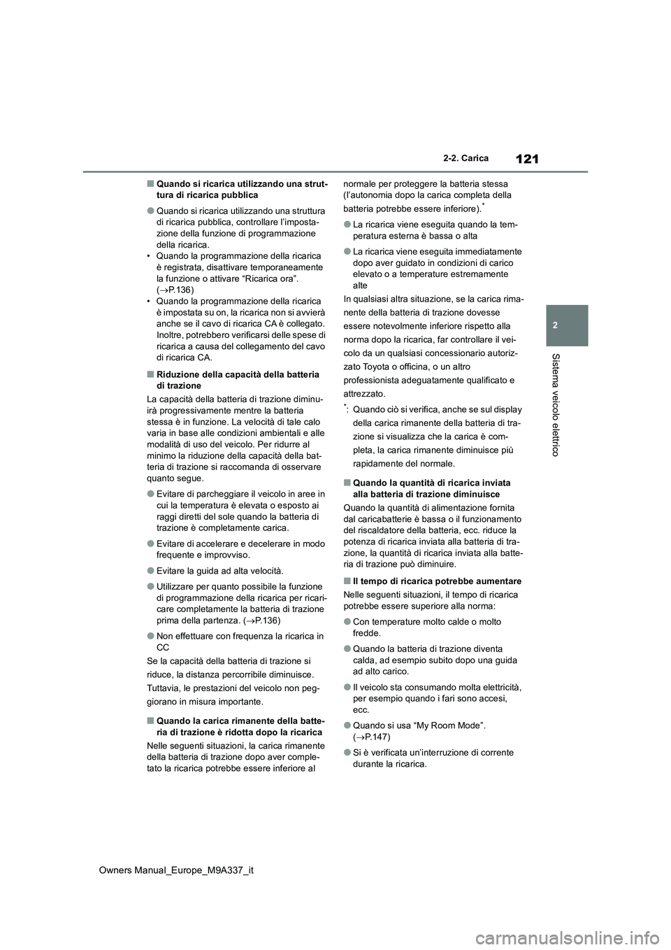 TOYOTA BZ4X 2022  Manuale duso (in Italian) 121
2
Owners Manual_Europe_M9A337_it
2-2. Carica
Sistema veicolo elettrico
■Quando si ricarica utilizzando una strut- tura di ricarica pubblica
●Quando si ricarica utilizzando una struttura di ric