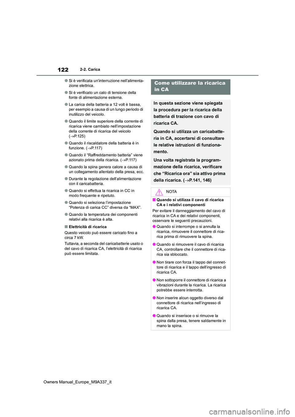 TOYOTA BZ4X 2022  Manuale duso (in Italian) 122
Owners Manual_Europe_M9A337_it
2-2. Carica
●Si è verificata un’interruzione nell’alimenta- zione elettrica.
●Si è verificato un calo di tensione della fonte di alimentazione esterna.
●