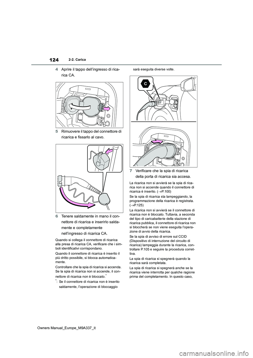 TOYOTA BZ4X 2022  Manuale duso (in Italian) 124
Owners Manual_Europe_M9A337_it
2-2. Carica
4Aprire il tappo dell’ingresso di rica- 
rica CA. 
5 Rimuovere il tappo del connettore di  
ricarica e fissarlo al cavo. 
6 Tenere saldamente in mano i