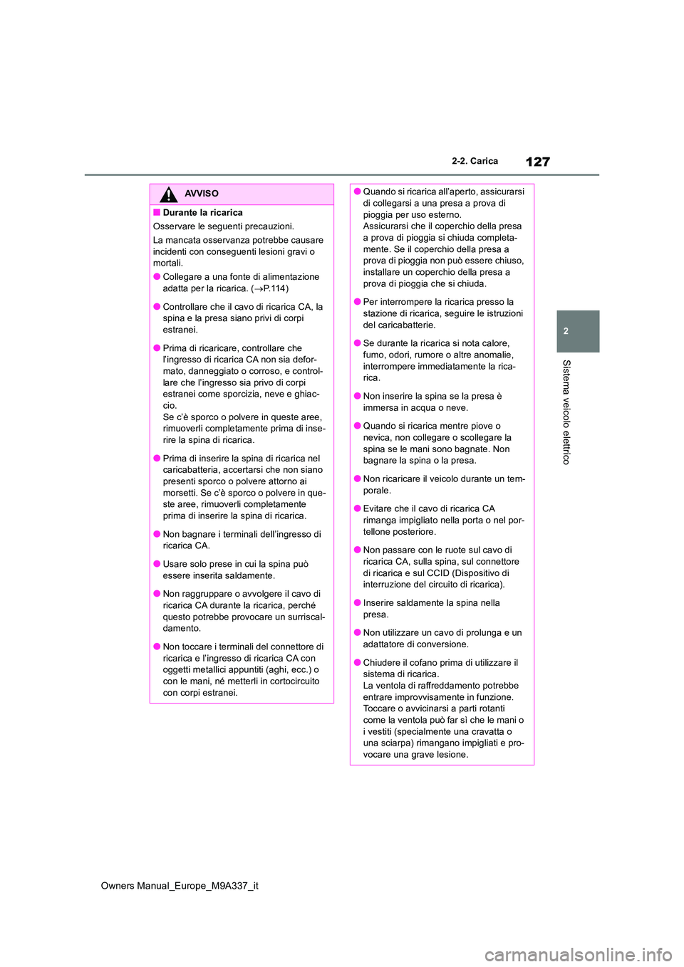TOYOTA BZ4X 2022  Manuale duso (in Italian) 127
2
Owners Manual_Europe_M9A337_it
2-2. Carica
Sistema veicolo elettrico
AVVISO
■Durante la ricarica 
Osservare le seguenti precauzioni.
La mancata osservanz a potrebbe causare  
incidenti con con