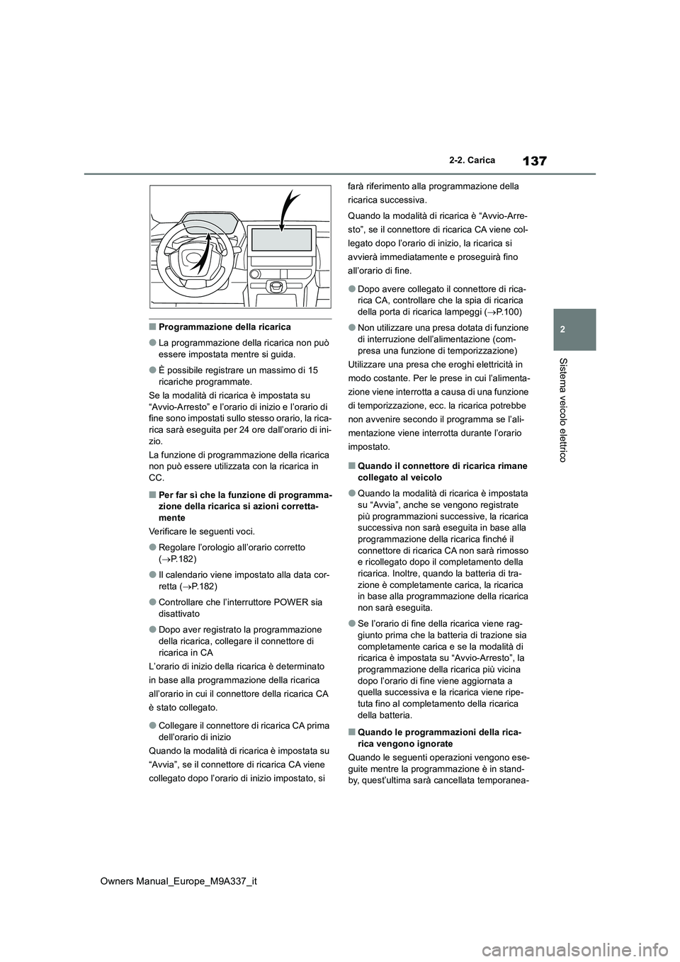 TOYOTA BZ4X 2022  Manuale duso (in Italian) 137
2
Owners Manual_Europe_M9A337_it
2-2. Carica
Sistema veicolo elettrico
■Programmazione della ricarica
●La programmazione della ricarica non può  
essere impostata mentre si guida.
●È possi