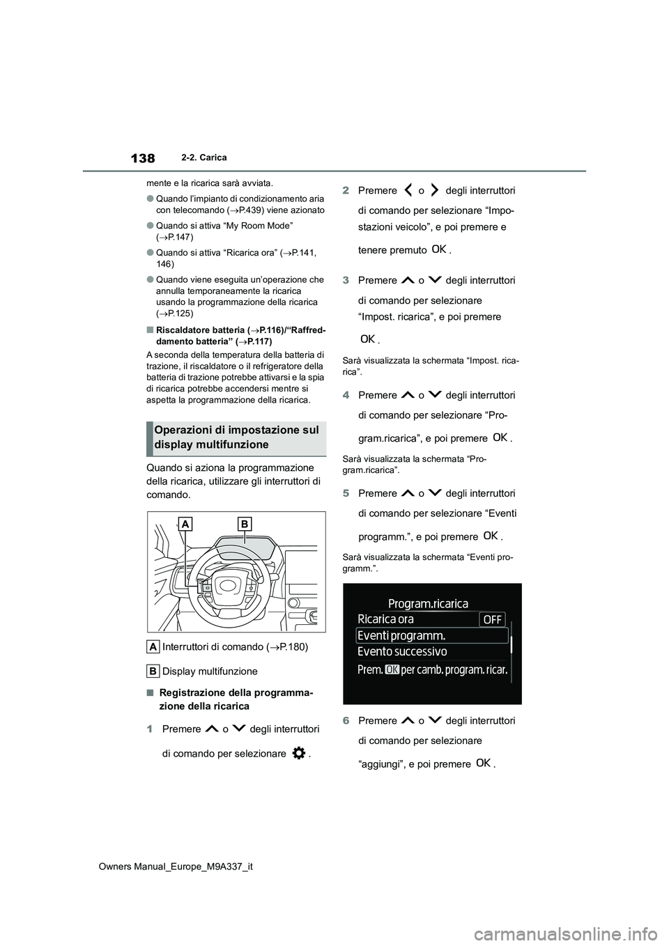 TOYOTA BZ4X 2022  Manuale duso (in Italian) 138
Owners Manual_Europe_M9A337_it
2-2. Carica 
mente e la ricarica sarà avviata.
●Quando l’impianto di condizionamento aria  
con telecomando ( P.439) viene azionato
●Quando si attiva “My