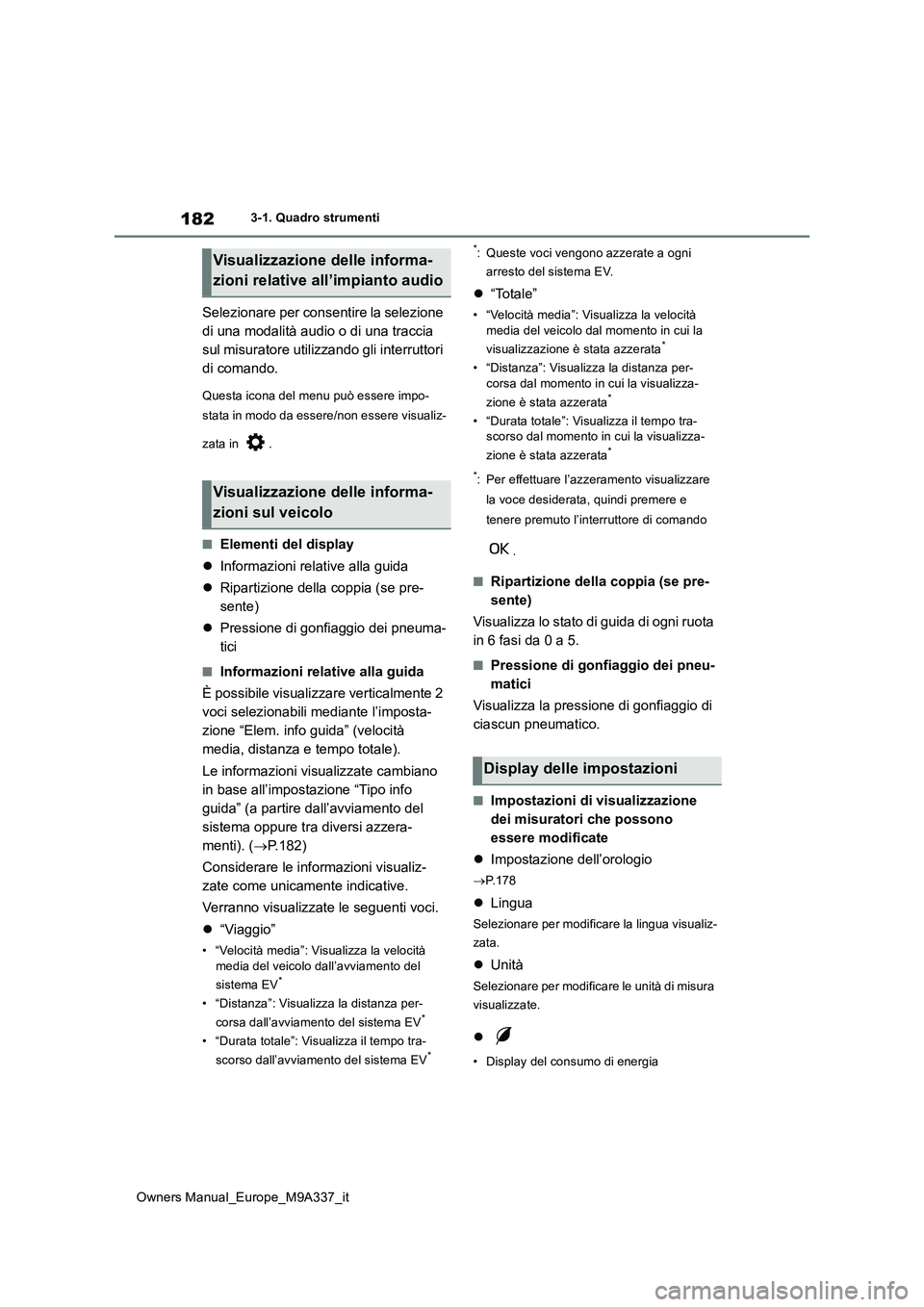 TOYOTA BZ4X 2022  Manuale duso (in Italian) 182
Owners Manual_Europe_M9A337_it
3-1. Quadro strumenti
Selezionare per consentire la selezione  
di una modalità audio o di una traccia 
sul misuratore utilizzando gli interruttori 
di comando.
Que
