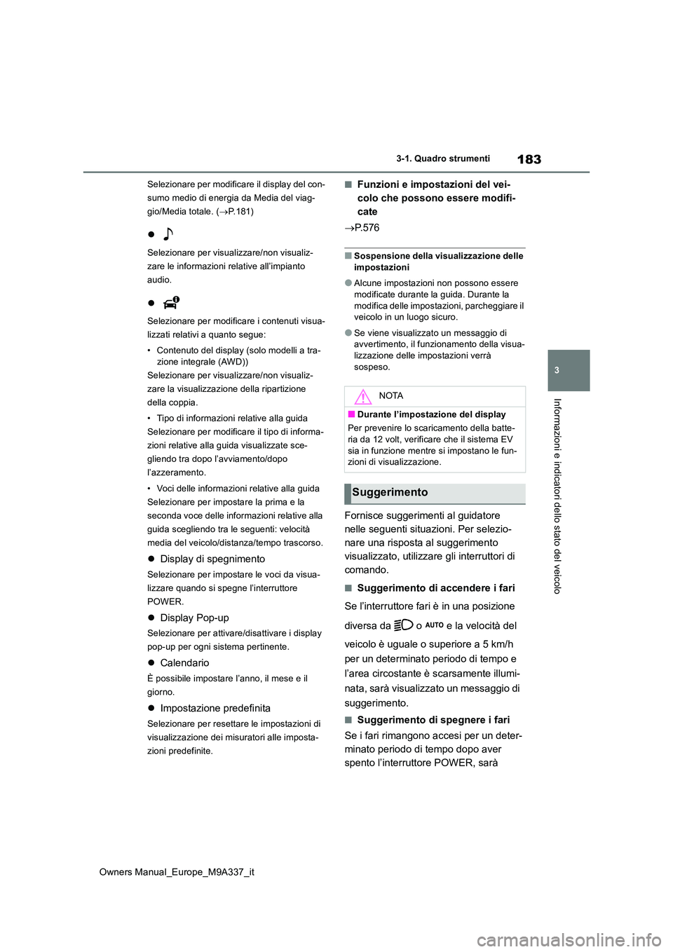 TOYOTA BZ4X 2022  Manuale duso (in Italian) 183
3
Owners Manual_Europe_M9A337_it
3-1. Quadro strumenti
Informazioni e indicatori dello stato del veicolo
Selezionare per modificare il display del con- 
sumo medio di energia da Media del viag-
gi
