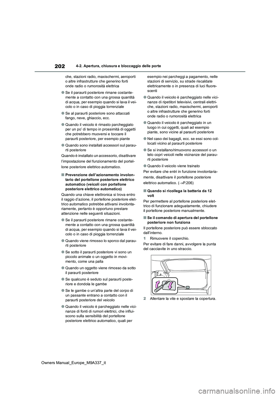 TOYOTA BZ4X 2022  Manuale duso (in Italian) 202
Owners Manual_Europe_M9A337_it
4-2. Apertura, chiusura e bloccaggio delle porte 
che, stazioni radio, m axischermi, aeroporti  o altre infrastrutture che generino forti onde radio o rumorosità el