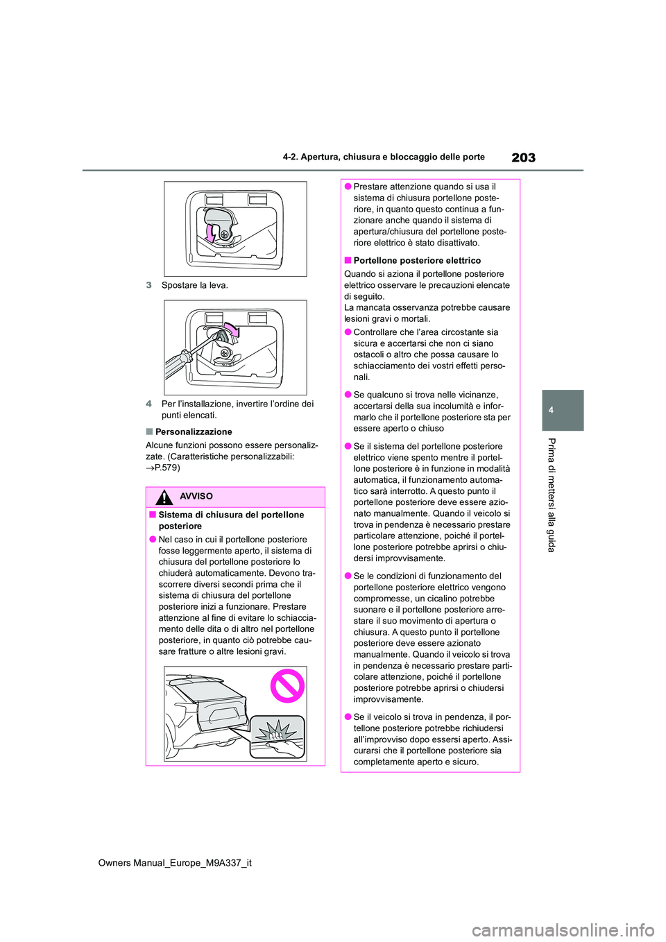 TOYOTA BZ4X 2022  Manuale duso (in Italian) 203
4
Owners Manual_Europe_M9A337_it
4-2. Apertura, chiusura e bloccaggio delle porte
Prima di mettersi alla guida
3Spostare la leva. 
4 Per l’installazione, invertire l’ordine dei  
punti elencat