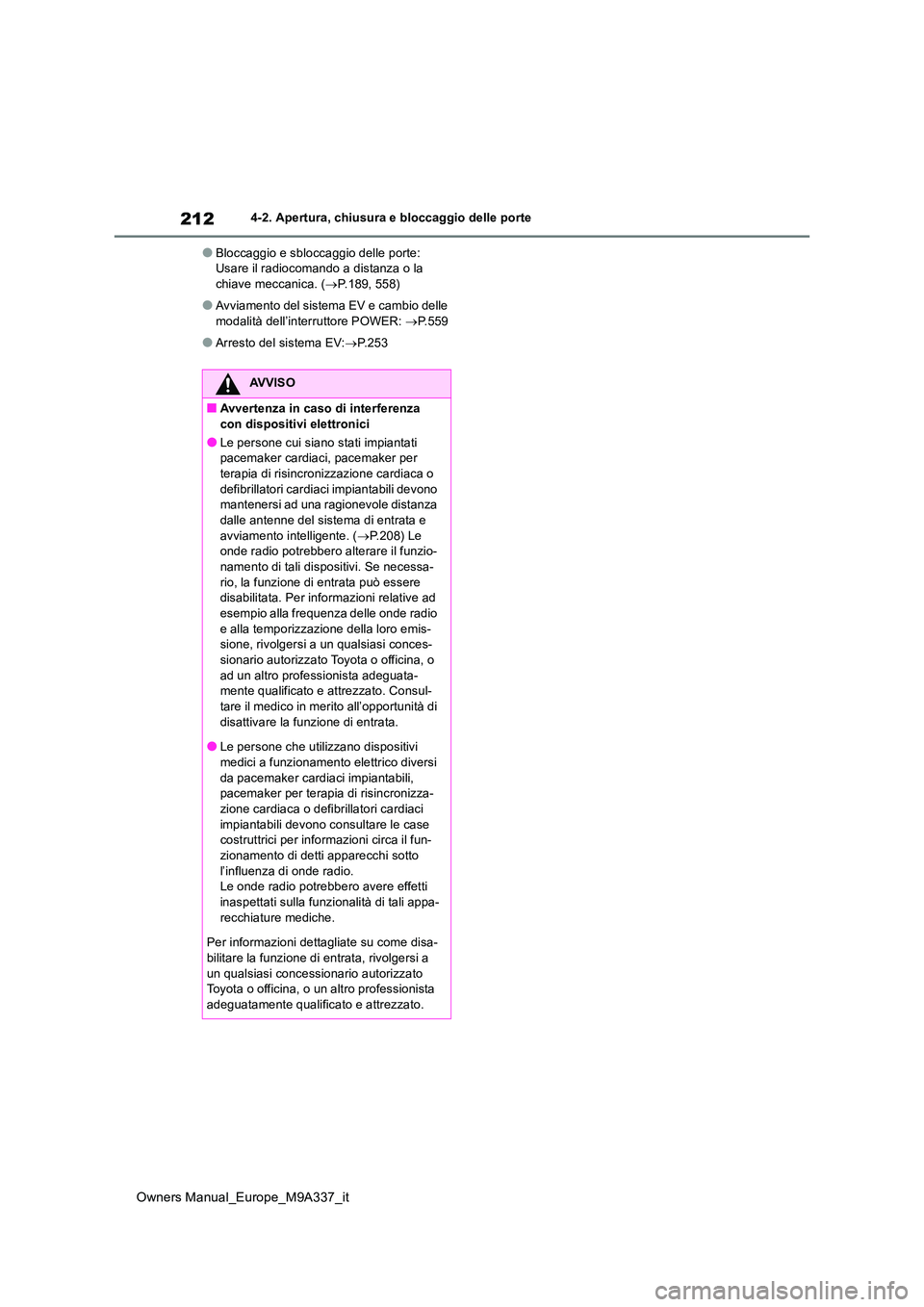TOYOTA BZ4X 2022  Manuale duso (in Italian) 212
Owners Manual_Europe_M9A337_it
4-2. Apertura, chiusura e bloccaggio delle porte
●Bloccaggio e sbloccaggio delle porte: Usare il radiocomando a distanza o la chiave meccanica. ( P.189, 558)
