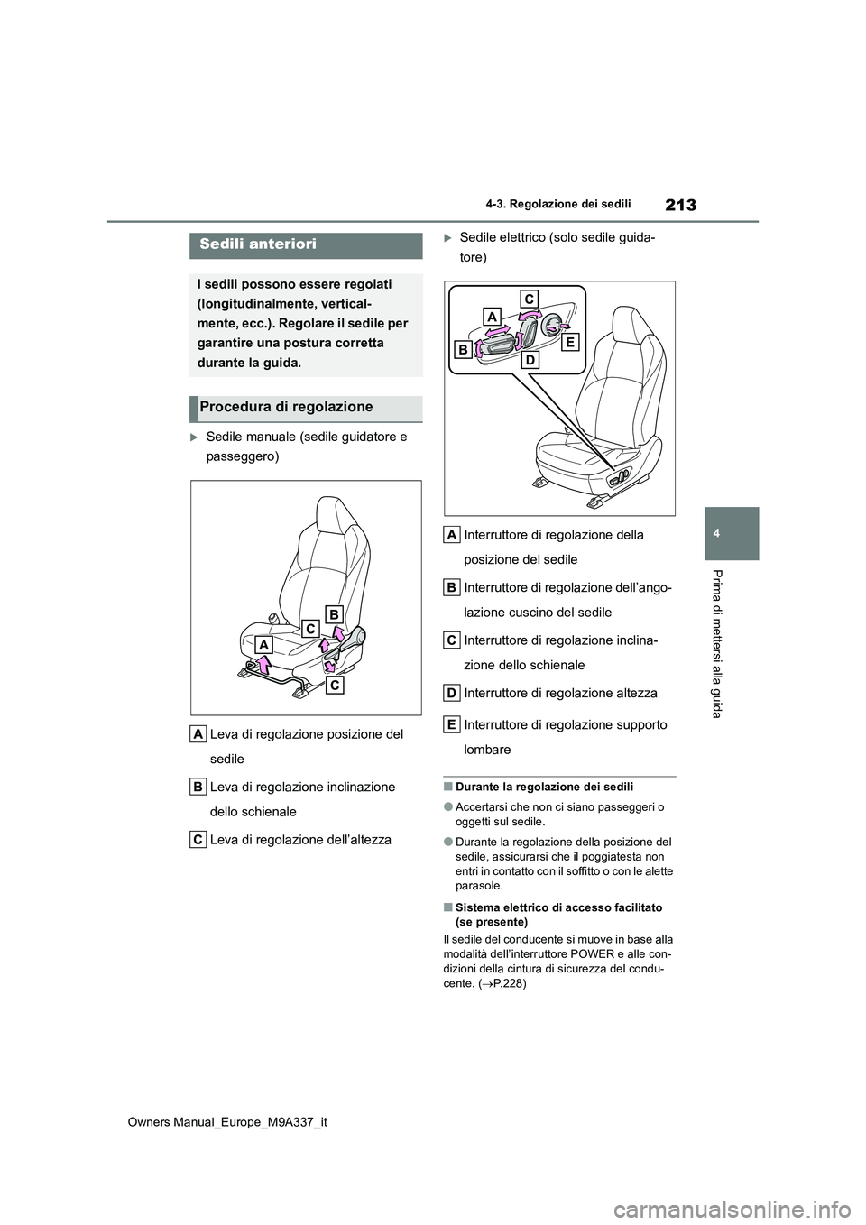 TOYOTA BZ4X 2022  Manuale duso (in Italian) 213
4
Owners Manual_Europe_M9A337_it
4-3. Regolazione dei sedili
Prima di mettersi alla guida
4-3.Regolaz ion e dei s edili
Sedile manuale (sedile guidatore e  
passeggero) 
Leva di regolazione pos
