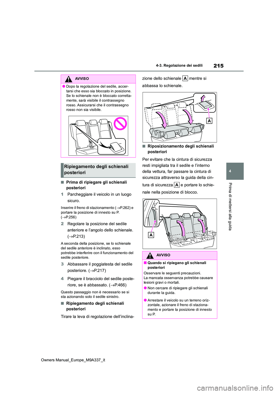 TOYOTA BZ4X 2022  Manuale duso (in Italian) 215
4
Owners Manual_Europe_M9A337_it
4-3. Regolazione dei sedili
Prima di mettersi alla guida■Prima di ripiegare gli schienali  
posteriori 
1 Parcheggiare il veicolo in un luogo  
sicuro.
Inserire 