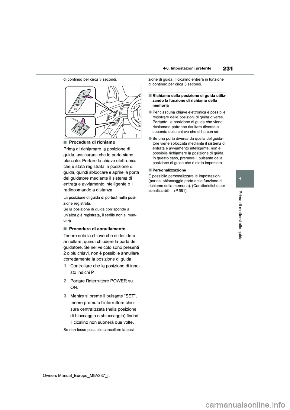 TOYOTA BZ4X 2022  Manuale duso (in Italian) 231
4
Owners Manual_Europe_M9A337_it
4-6. Impostazioni preferite
Prima di mettersi alla guida
di continuo per circa 3 secondi.
■Procedura di richiamo 
Prima di richiamare la posizione di  
guida, as