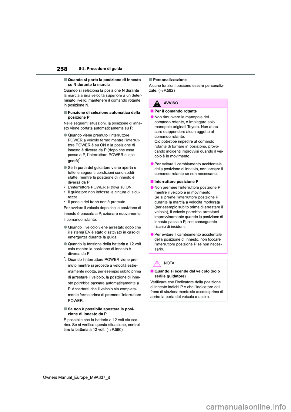 TOYOTA BZ4X 2022  Manuale duso (in Italian) 258
Owners Manual_Europe_M9A337_it
5-2. Procedure di guida
■Quando si porta la posizione di innesto  su N durante la marcia 
Quando si seleziona la posizione N durante  la marcia a una velocità sup