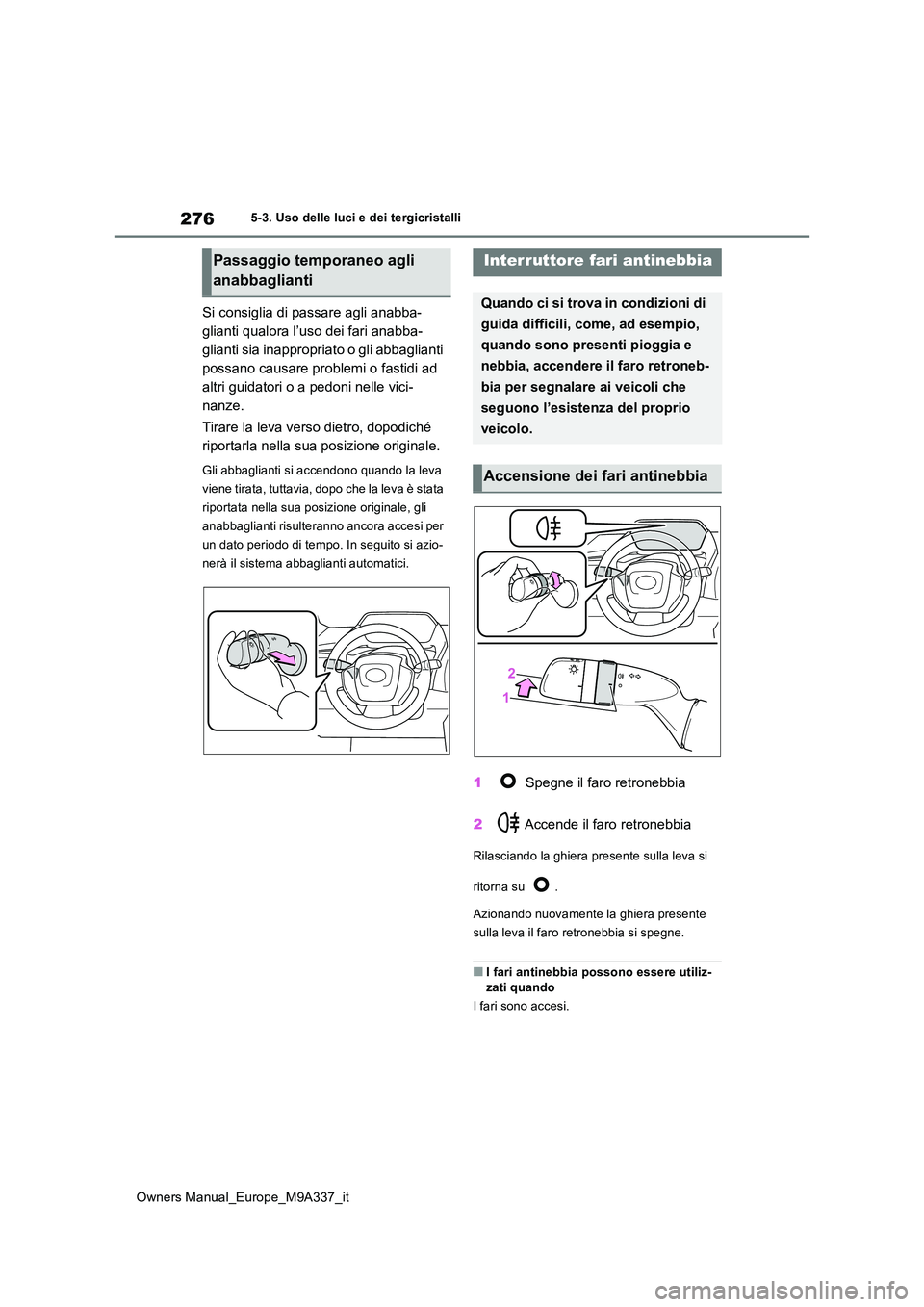 TOYOTA BZ4X 2022  Manuale duso (in Italian) 276
Owners Manual_Europe_M9A337_it
5-3. Uso delle luci e dei tergicristalli
Si consiglia di passare agli anabba- 
glianti qualora l’uso dei fari anabba-
glianti sia inappropriato o gli abbaglianti 
