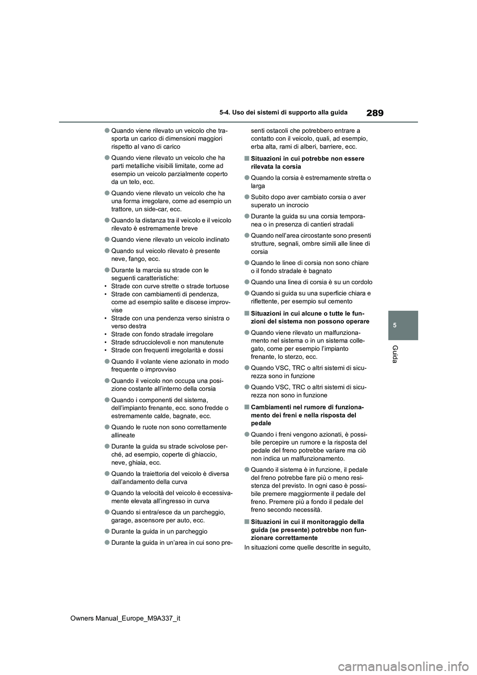 TOYOTA BZ4X 2022  Manuale duso (in Italian) 289
5
Owners Manual_Europe_M9A337_it
5-4. Uso dei sistemi di supporto alla guida
Guida
●Quando viene rilevato un veicolo che tra- sporta un carico di dimensioni maggiori rispetto al vano di carico
