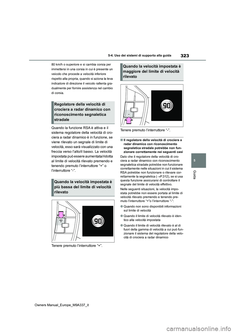 TOYOTA BZ4X 2022  Manuale duso (in Italian) 323
5
Owners Manual_Europe_M9A337_it
5-4. Uso dei sistemi di supporto alla guida
Guida
80 km/h o superiore e si cambia corsia per  
immettersi in una corsia in cui è presente un 
veicolo che procede 