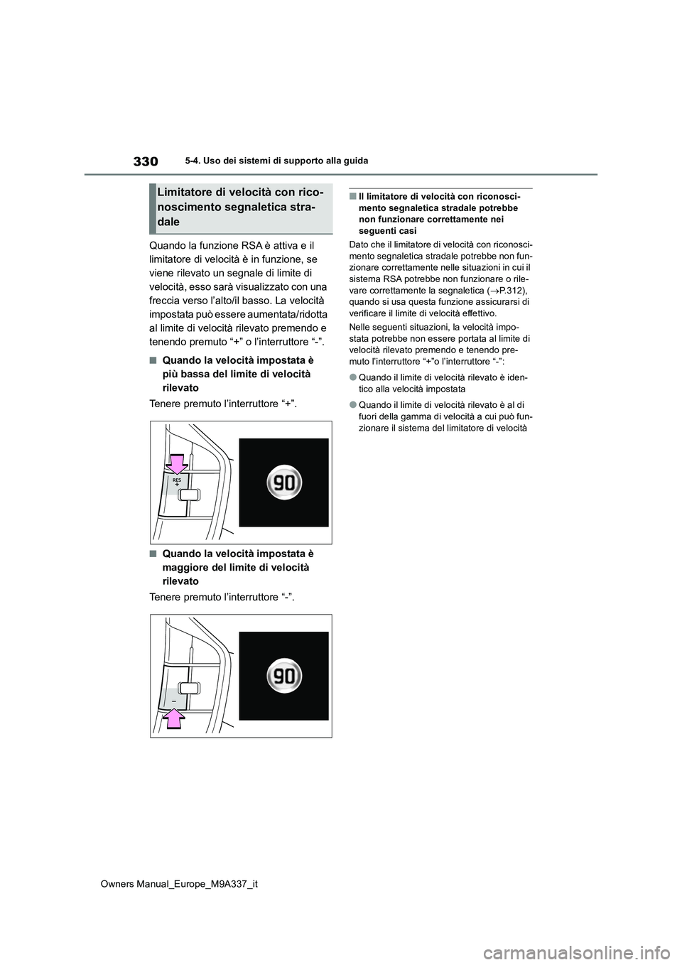 TOYOTA BZ4X 2022  Manuale duso (in Italian) 330
Owners Manual_Europe_M9A337_it
5-4. Uso dei sistemi di supporto alla guida
Quando la funzione RSA è attiva e il  
limitatore di velocità è in funzione, se 
viene rilevato un segnale di limite d