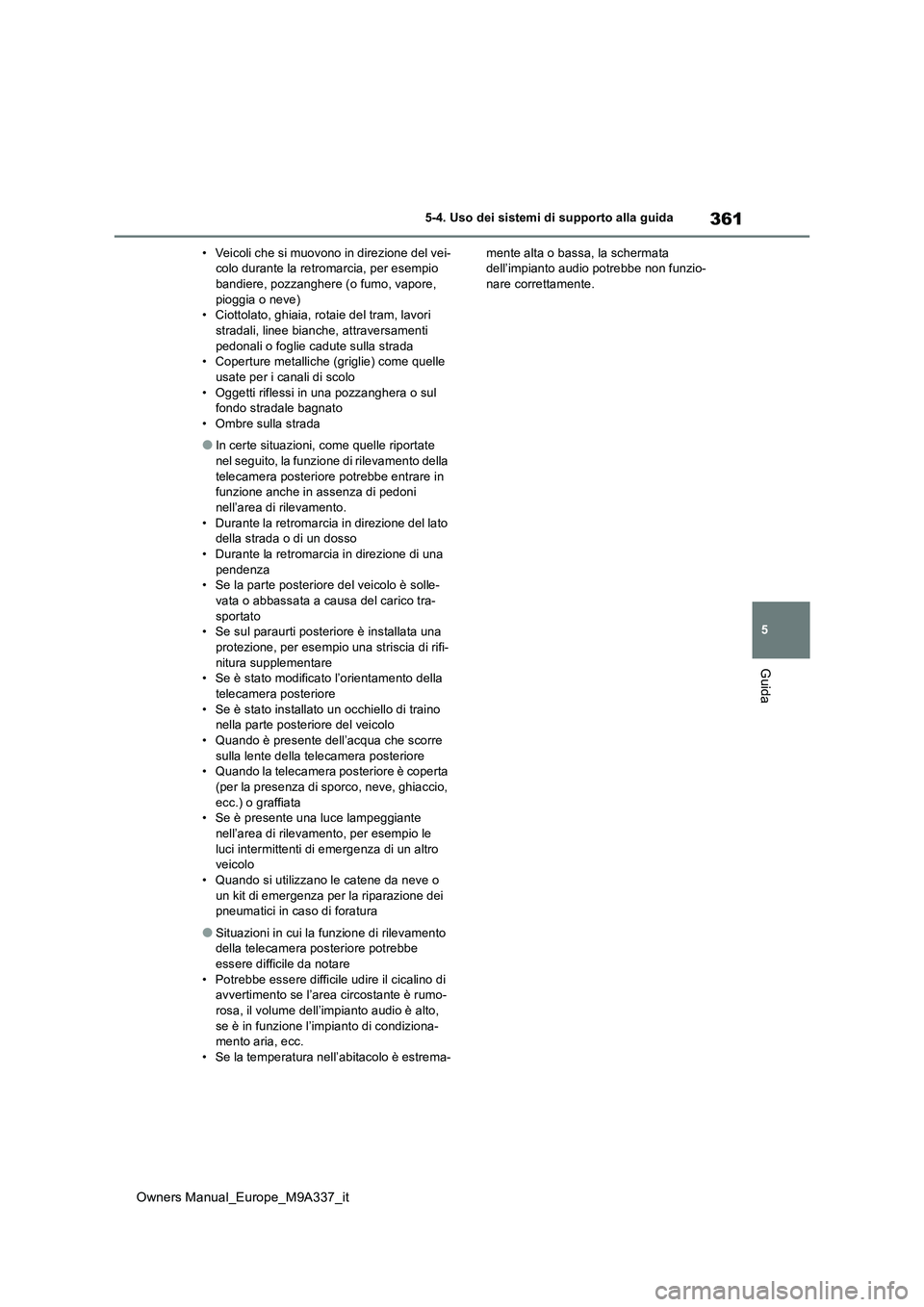 TOYOTA BZ4X 2022  Manuale duso (in Italian) 361
5
Owners Manual_Europe_M9A337_it
5-4. Uso dei sistemi di supporto alla guida
Guida
• Veicoli che si muovono in direzione del vei- colo durante la retromarcia, per esempio bandiere, pozzanghere (