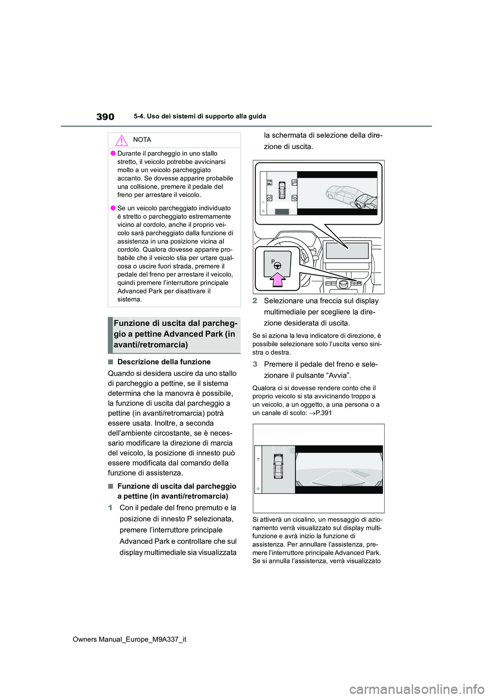 TOYOTA BZ4X 2022  Manuale duso (in Italian) 390
Owners Manual_Europe_M9A337_it
5-4. Uso dei sistemi di supporto alla guida
■Descrizione della funzione 
Quando si desidera uscire da uno stallo  
di parcheggio a pettine, se il sistema 
determin