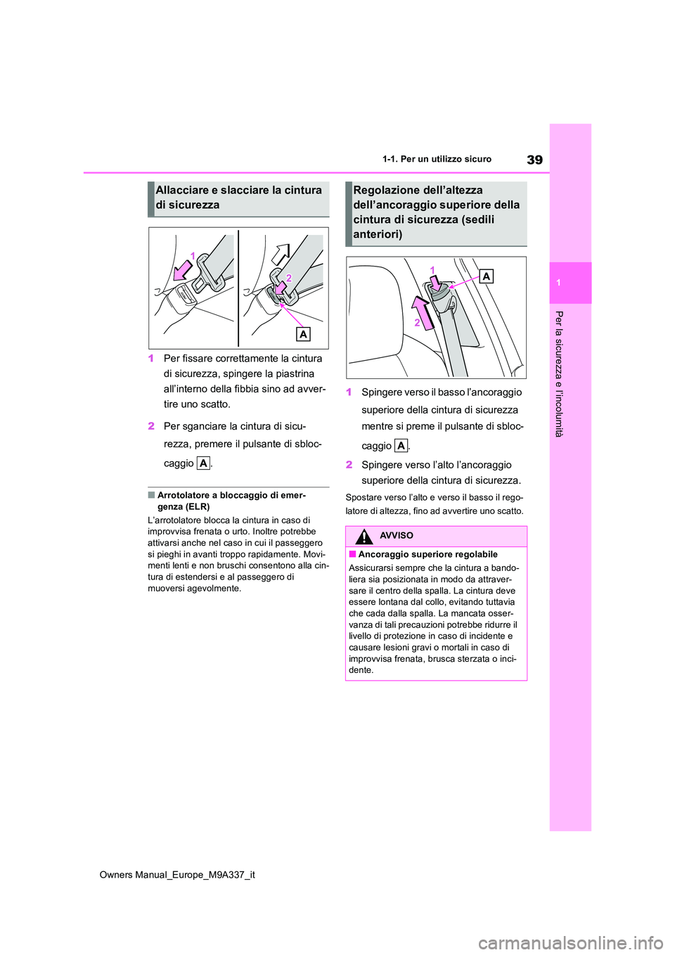 TOYOTA BZ4X 2022  Manuale duso (in Italian) 39
1
Owners Manual_Europe_M9A337_it
1-1. Per un utilizzo sicuro
Per la sicurezza e l’incolumità
1Per fissare correttamente la cintura  
di sicurezza, spingere la piastrina  
all’interno della fib