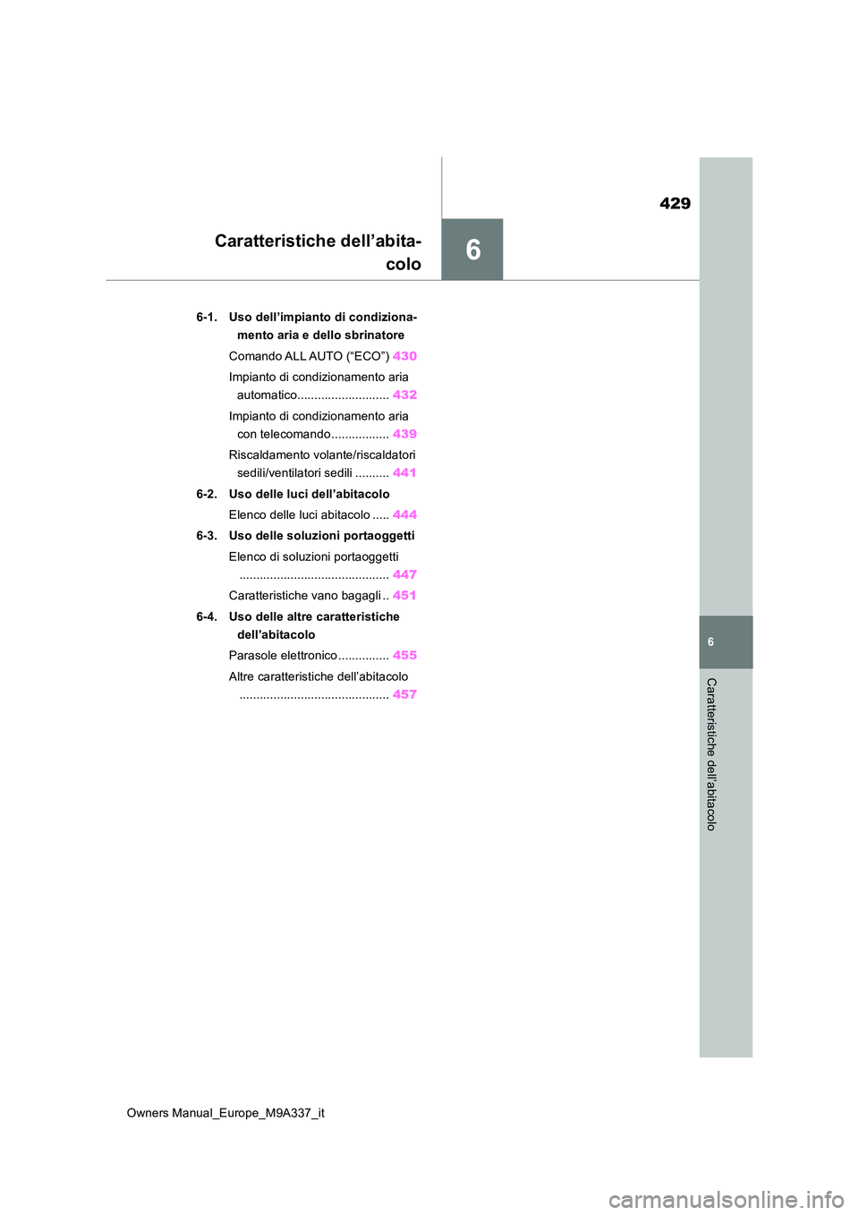 TOYOTA BZ4X 2022  Manuale duso (in Italian) 6
429
Owners Manual_Europe_M9A337_it
6
Caratteristiche dell’abitacolo
Caratteristiche dell’abita- 
colo
6-1. Uso dell’impianto di condiziona- 
mento aria e dello sbrinatore 
Comando ALL AUTO (