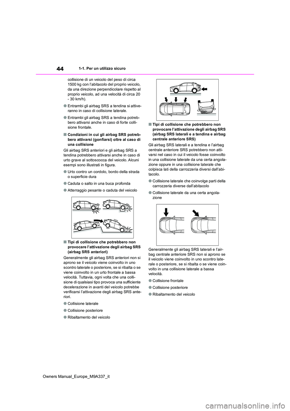 TOYOTA BZ4X 2022  Manuale duso (in Italian) 44
Owners Manual_Europe_M9A337_it
1-1. Per un utilizzo sicuro 
collisione di un veicolo del peso di circa  1500 kg con l’abitacolo del proprio veicolo, da una direzione perpendicolare rispetto al  
