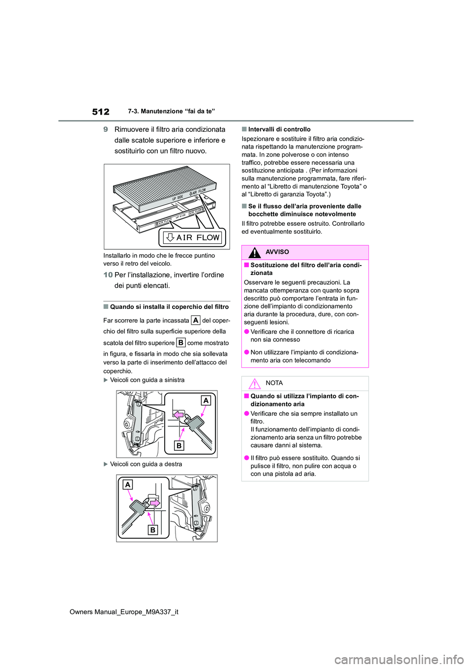 TOYOTA BZ4X 2022 Manuale duso (in Italian) 512
Owners Manual_Europe_M9A337_it
7-3. Manutenzione “fai da te”
9Rimuovere il filtro aria condizionata
dalle scatole superiore e inferiore e
sostituirlo con un filtro nuovo.
Installarlo in mo TOYOTA BZ4X 2022 Manuale duso (in Italian) 512
Owners Manual_Europe_M9A337_it
7-3. Manutenzione “fai da te”
9Rimuovere il filtro aria condizionata
dalle scatole superiore e inferiore e
sostituirlo con un filtro nuovo.
Installarlo in mo